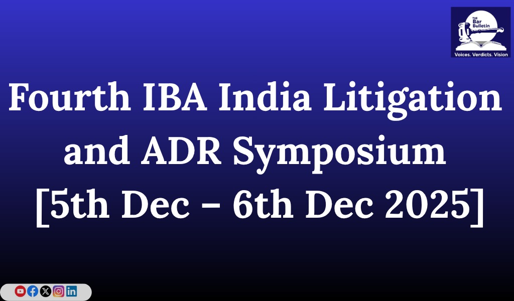 Fourth IBA India Litigation and ADR Symposium [5th Dec - 6th Dec 2025]