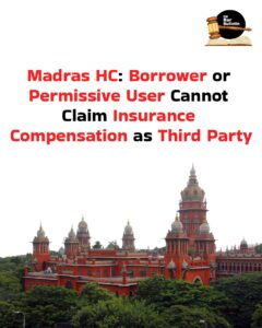 Madras HC: User Cannot Claim Insurance Compensation as Third Party