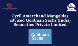 Cyril Amarchand Mangaldas advised Goldman Sachs (India) Securities Private Limited.